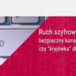 Ruch szyfrowany – bezpieczny kanał komunikacji czy nowy kanał ataku dla cyberprzestępców?