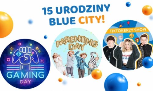 15 URODZINY BLUE CITY ŚWIĘTUJEMY CAŁĄ RODZINĄ!